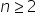 n greater or equal than 2