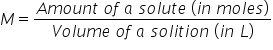 M equals fraction numerator A m o u n t space o f space a space s o l u t e space left parenthesis i n space m o l e s right parenthesis over denominator V o l u m e space o f space a space s o l i t i o n space left parenthesis i n space L right parenthesis end fraction