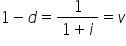 1 minus d equals fraction numerator 1 over denominator 1 plus i end fraction equals v