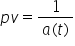 p v equals fraction numerator 1 over denominator a left parenthesis t right parenthesis end fraction