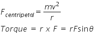 F subscript c e n t r i p e t a l end subscript equals fraction numerator m v squared over denominator r end fraction
T o r q u e space equals space r space x space F space equals space r F sin theta