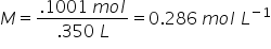 M equals fraction numerator.1001 space m o l over denominator.350 space L end fraction equals 0.286 space m o l space L to the power of negative 1 end exponent